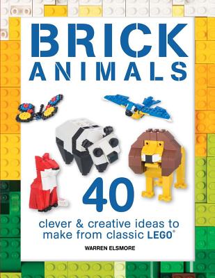 Brick Animals: 40 Clever & Creative Ideas to Make from Classic Lego - Warren Elsmore