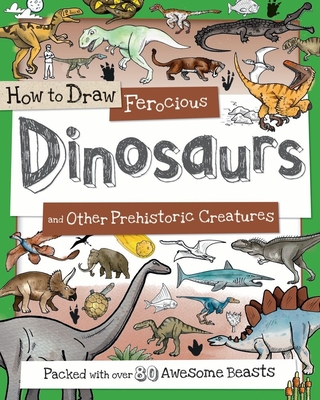 How to Draw Ferocious Dinosaurs and Other Prehistoric Creatures: Packed with Over 80 Amazing Dinosaurs - Fiona Gowen