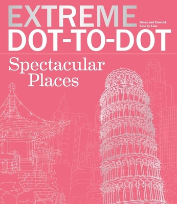 Extreme Dot-To-Dot Spectacular Places: Relax and Unwind, One Splash of Color at a Time - Beverly Lawson