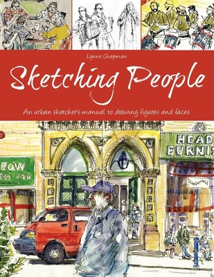 Sketching People: An Urban Sketcher's Manual to Drawing Figures and Faces - Lynne Chapman