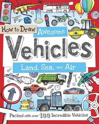 How to Draw Awesome Vehicles: Land, Sea, and Air: Packed with Over 100 Incredible Vehicles - Fiona Gowen