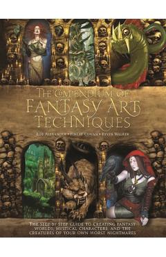 Poza produsului The Compendium of Fantasy Art Techniques: The Step-By-Step Guide to Creating Fantasy Worlds, Mystical Characters, and the Creatures of Your Own Worst - Rob Alexander