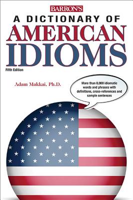 Dictionary of American Idioms - Adam Makkai