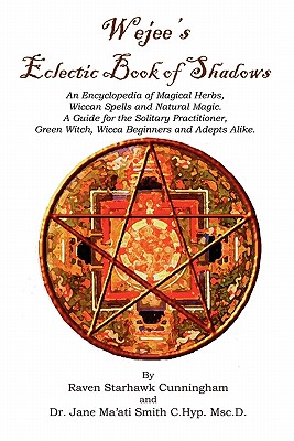 Wejees Eclectic Book Of Shadows An Encyclopedia Of Magical Herbs, Wiccan Spells And Natural Magic.: A Guide For The Solitary Practitioner, Green Witch - Jane Maati Smith