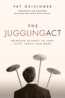 The Juggling Act: Bringing Balance to Your Faith, Family, and Work - Pat Gelsinger