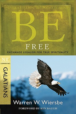 Be Free: Exchange Legalism for True Spirituality: NT Commentary Galatians - Warren W. Wiersbe