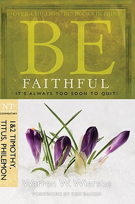 Be Faithful (1 & 2 Timothy, Titus, Philemon): It's Always Too Soon to Quit! - Warren W. Wiersbe