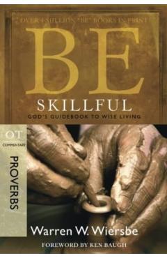 Be Skillful (Proverbs): God's Guidebook to Wise Living - Warren W. Wiersbe