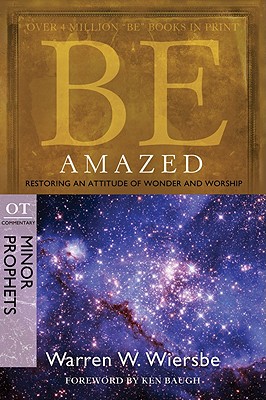 Be Amazed: Restoring an Attitude of Wonder and Worship, OT Commentary: Minor Prophets - Warren W. Wiersbe
