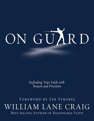On Guard: Defending Your Faith with Reason and Precision - William Lane Craig