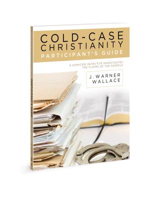 Cold-Case Christianity Participant's Guide: A Homicide Detective Investigates the Claims of the Gospels - J. Warner Wallace