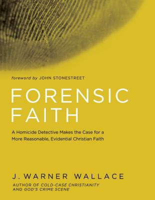 Forensic Faith: A Homicide Detective Makes the Case for a More Reasonable, Evidential Christian Faith - J. Warner Wallace