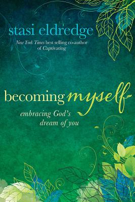 Becoming Myself: Embracing God's Dream of You - Stasi Eldredge