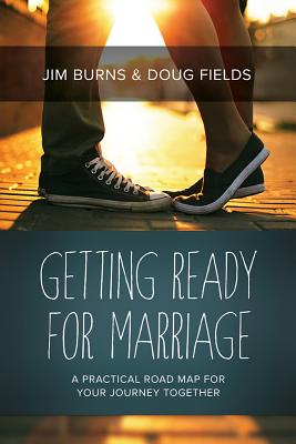 Getting Ready for Marriage: A Practical Road Map for Your Journey Together - Jim Burns
