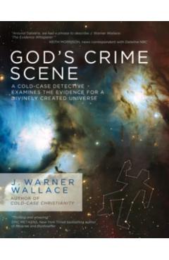 God's Crime Scene: A Cold-Case Detective Examines the Evidence for a Divinely Created Universe - J. Warner Wallace