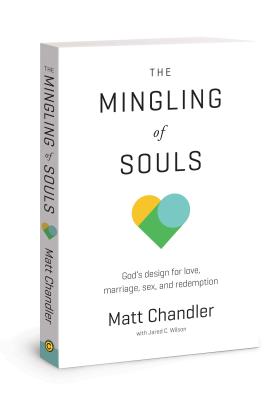The Mingling of Souls: God's Design for Love, Marriage, Sex, and Redemption - Matt Chandler