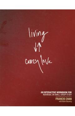 Living Crazy Love: An Interactive Workbook for Individual or Small-Group Study - Francis Chan