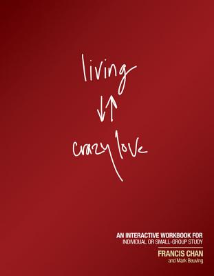 Living Crazy Love: An Interactive Workbook for Individual or Small-Group Study - Francis Chan