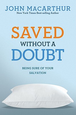 Saved Without a Doubt: Being Sure of Your Salvation - John Macarthur Jr