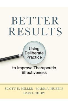 Coperta cărții 'Better Results: Using Deliberate Practice to Improve Therapeutic Effectiveness - Scott D. Miller'