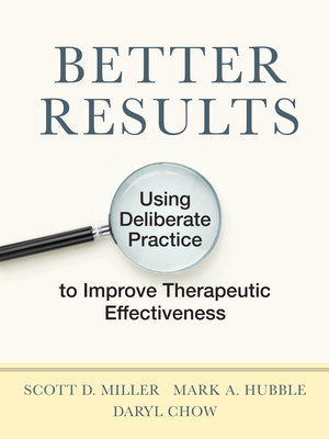 Better Results: Using Deliberate Practice to Improve Therapeutic Effectiveness - Scott D. Miller