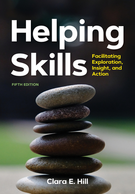 Helping Skills: Facilitating Exploration, Insight, and Action (Newest, 5th Edition, 2020) - Clara E. Hill