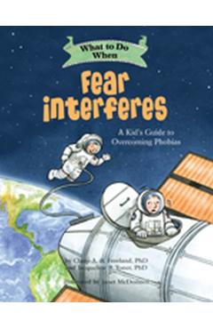 What to Do When Fear Interferes: A Kid's Guide to Dealing with Phobias - Claire A. B. Freeland