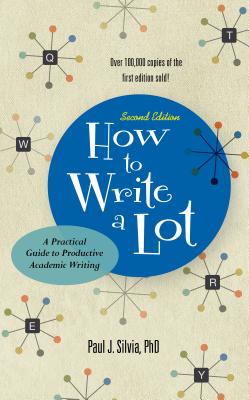 How to Write a Lot: A Practical Guide to Productive Academic Writing - Paul J. Silvia