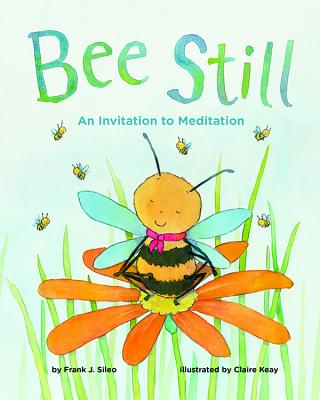 Bee Still: An Invitation to Meditation - Frank J. Sileo