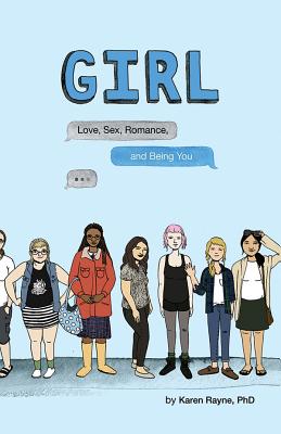 Girl: Love, Sex, Romance, and Being You - Karen Rayne