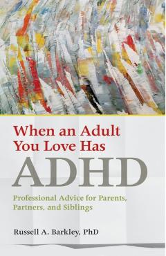 When an Adult You Love Has ADHD: Professional Advice for Parents, Partners, and Siblings - Russell A. Barkley