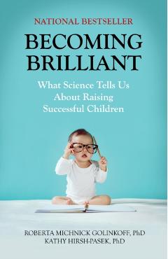 Becoming Brilliant: What Science Tells Us about Raising Successful Children - Roberta Michnick Golinkoff