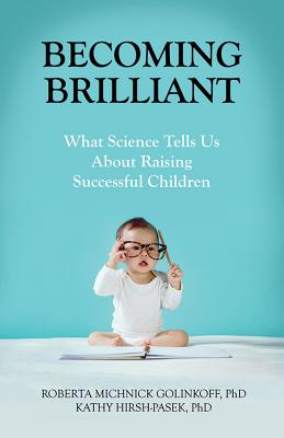 Becoming Brilliant: What Science Tells Us about Raising Successful Children - Roberta Michnick Golinkoff