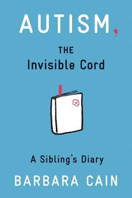 Autism, the Invisible Cord: A Sibling's Diary - Barbara S. Cain