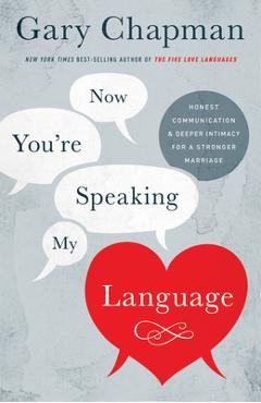 Coperta cărții 'Now You're Speaking My Language: Honest Communication and Deeper Intimacy for a Stronger Marriage - Gary Chapman'