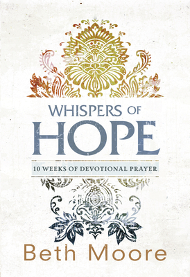 Whispers of Hope: 10 Weeks of Devotional Prayer - Beth Moore