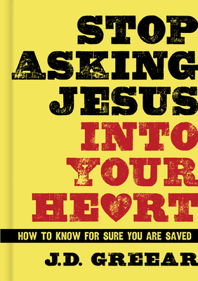 Stop Asking Jesus Into Your Heart: How to Know for Sure You Are Saved - J. D. Greear