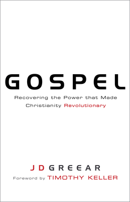 Gospel: Recovering the Power That Made Christianity Revolutionary - J. D. Greear