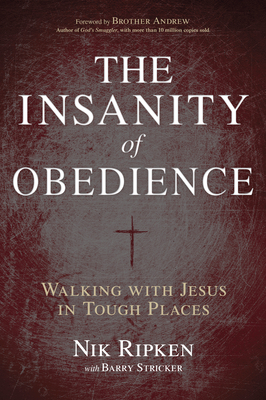 The Insanity of Obedience: Walking with Jesus in Tough Places - Nik Ripken