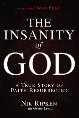 The Insanity of God: A True Story of Faith Resurrected - Nik Ripken