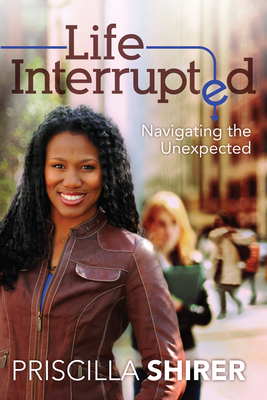 Life Interrupted: Navigating the Unexpected - Priscilla Shirer