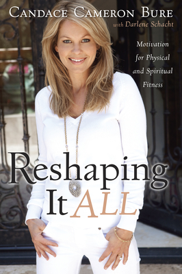 Reshaping It All: Motivation for Physical and Spiritual Fitness - Candace Cameron Bure