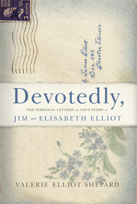 Devotedly: The Personal Letters and Love Story of Jim and Elisabeth Elliot - Valerie Shepard