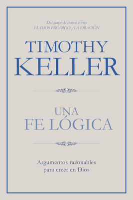 Una Fe L�gica: Argumentos Razonables Para Creer En Dios - Timothy Keller