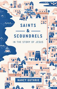 Coperta cărții 'Saints and Scoundrels in the Story of Jesus - Nancy Guthrie'