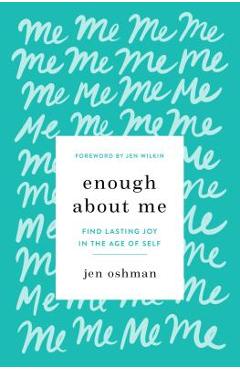 Poza produsului Enough about Me: Find Lasting Joy in the Age of Self - Jen Oshman