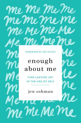 Enough about Me: Find Lasting Joy in the Age of Self - Jen Oshman