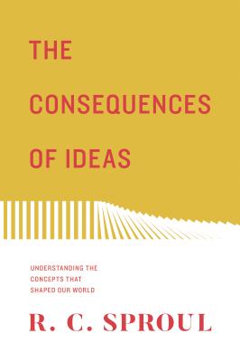 The Consequences of Ideas: Understanding the Concepts That Shaped Our World - R. C. Sproul