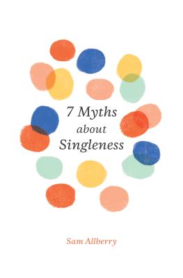 7 Myths about Singleness - Sam Allberry