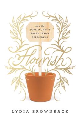 Flourish: How the Love of Christ Frees Us from Self-Focus - Lydia Brownback